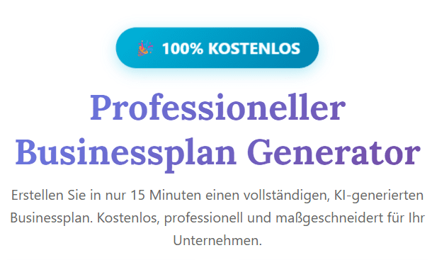 Professioneller Businessplan Generator Erstellen Sie in nur 15 Minuten einen vollständigen, KI-generierten Businessplan. Kostenlos, professionell und maßgeschneidert für Ihr Unternehmen.
